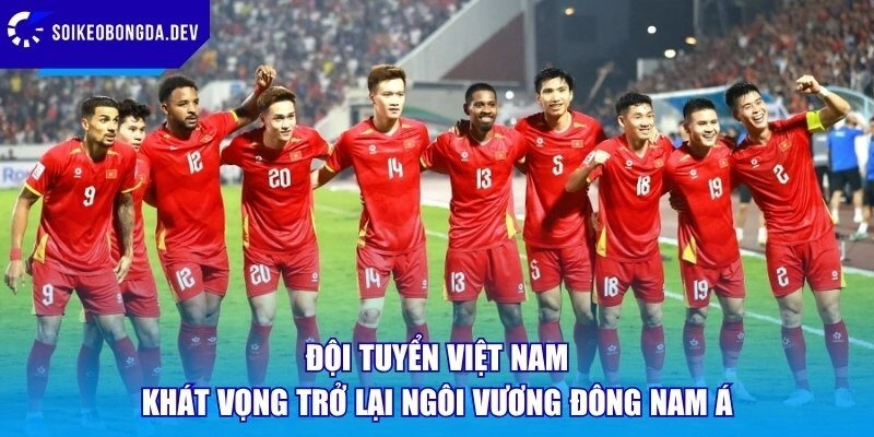 Đội Tuyển Việt Nam – Khát Vọng Trở Lại Ngôi Vương Đông Nam Á