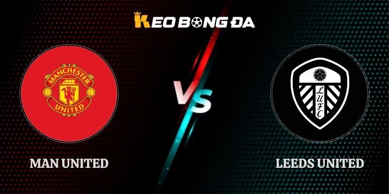 Nhận Định Man United Vs Leeds United 01h30 Ngày 13/08